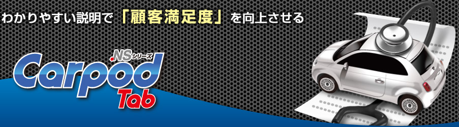 わかりやすい説明で「顧客満足度」を向上させる　Carpod Tab .NSシリーズ